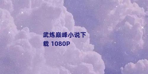 武炼巅峰小说下载 1080P